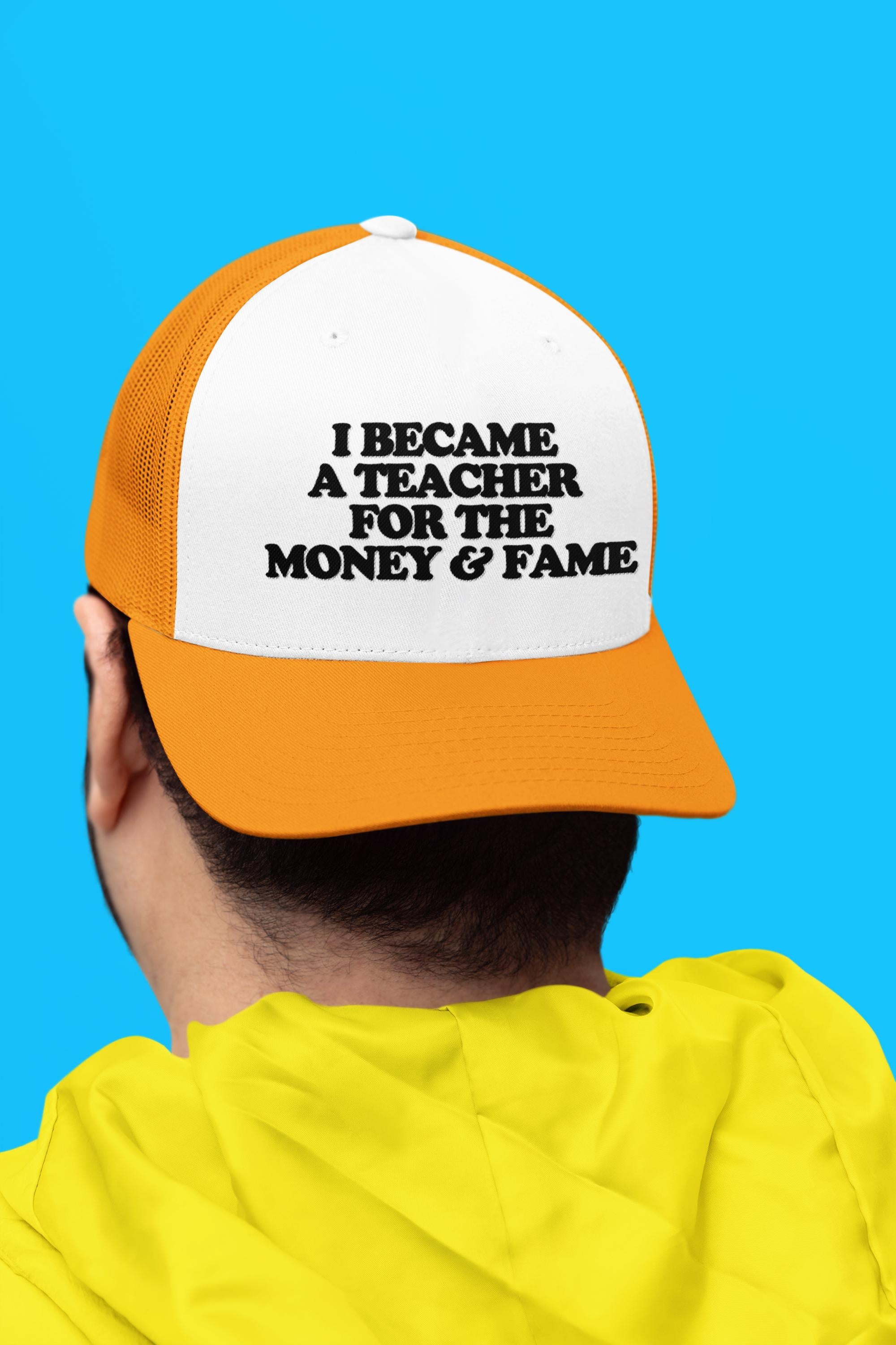 I Became A Teacher For The Money And Fame Custom Trucker Hat