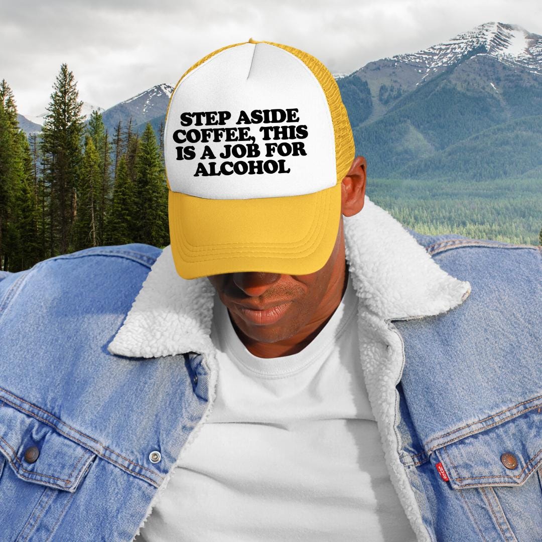Step Aside Coffee, This Is A Job For Alcohol Custom Trucker Hat