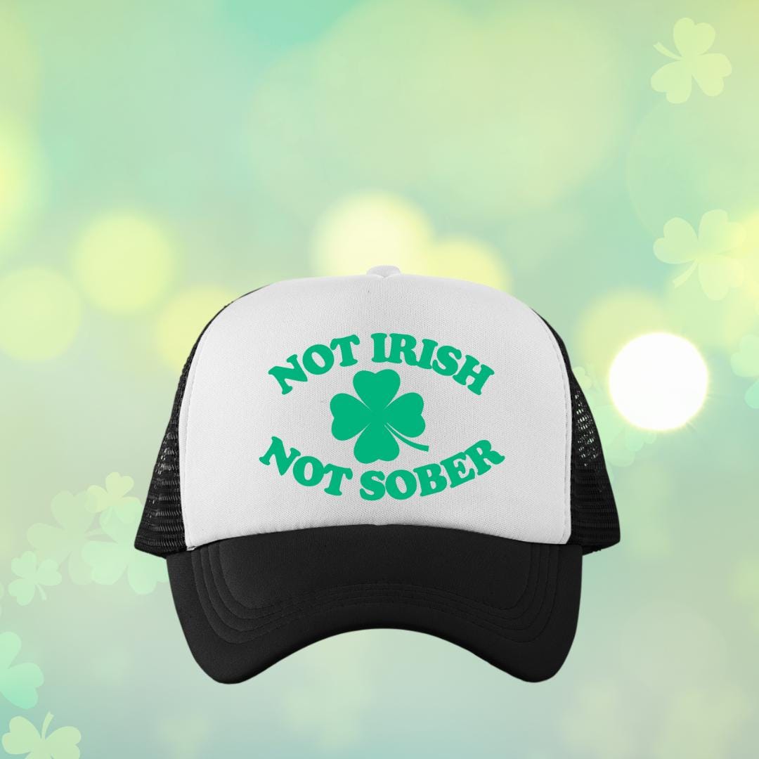 Not Irish Not Sober Custom Trucker Hat