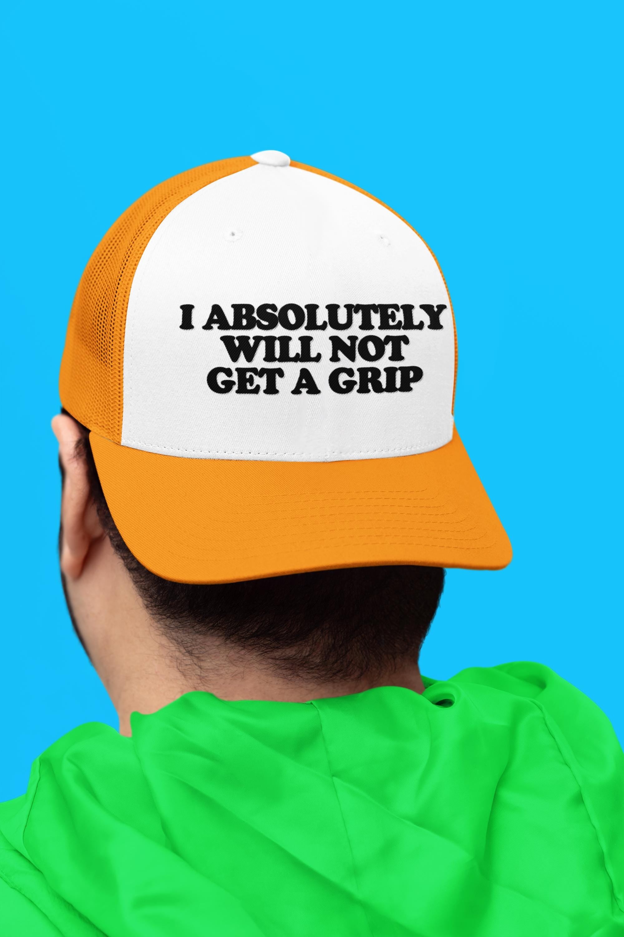 I Will Absolutely Not Get A Grip Custom Trucker Hat