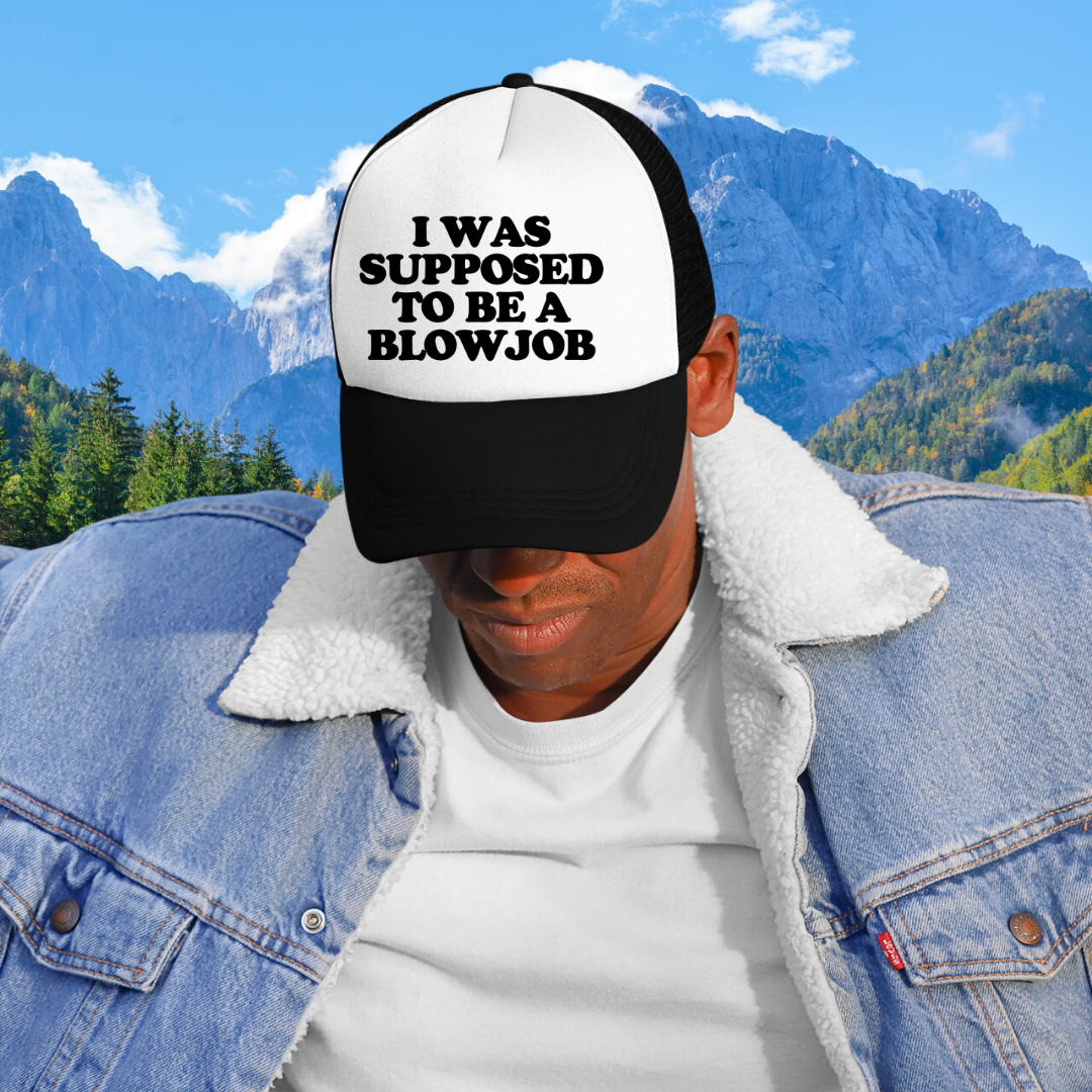 I Was Supposed To Be A Blowjob Custom Trucker Hat