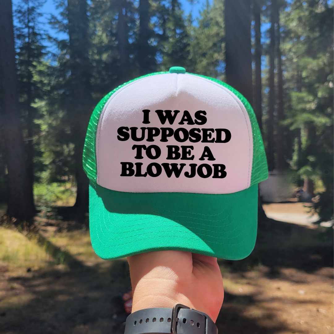 I Was Supposed To Be A Blowjob Custom Trucker Hat