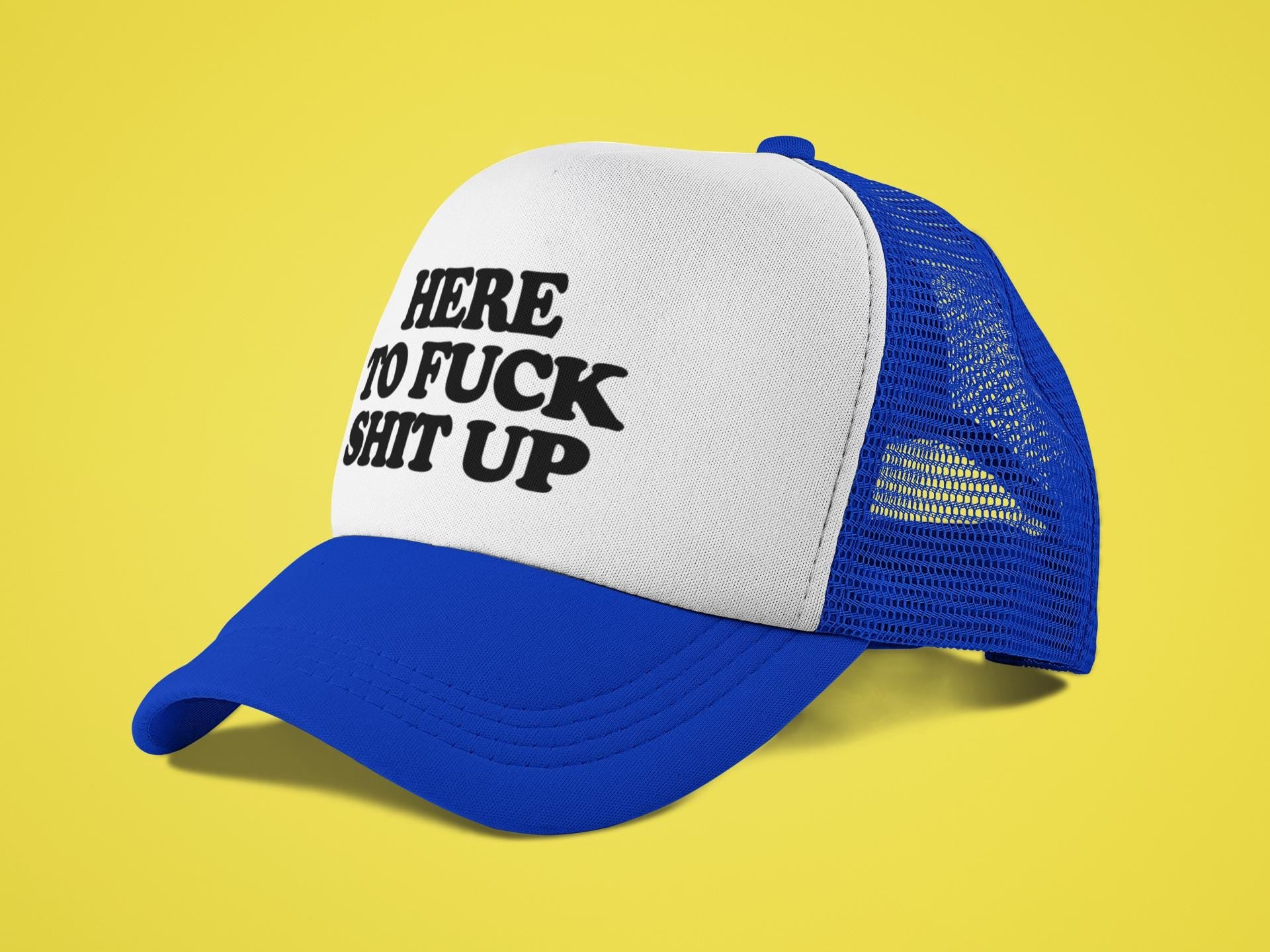 Here To Fuck Shit Up Custom Trucker Hat