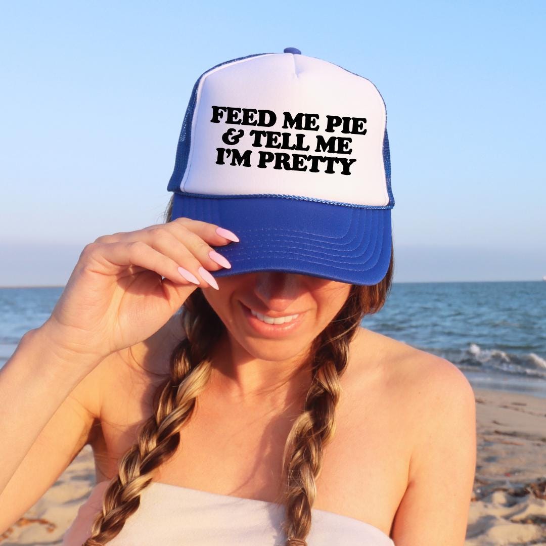 Feed Me Pie And Tell Me I'm Pretty Custom Trucker Hat