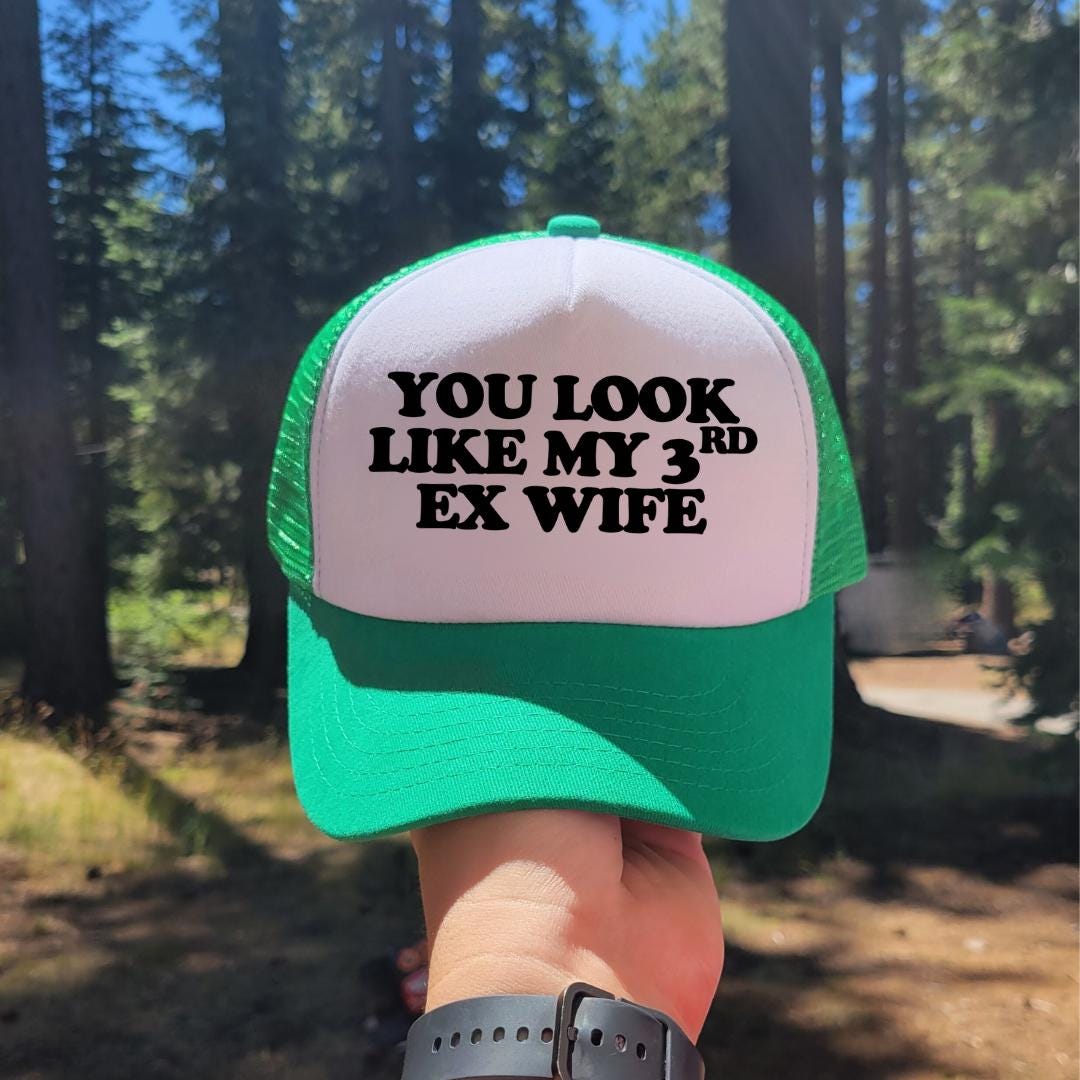 You Look Like My 3rd Ex Wife Custom Trucker Hat